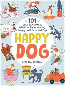Happy Dog 101 Easy Enrichment Activities for a Healthy, Happy, Well–Behaved Pup