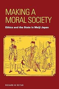 Making a Moral Society Ethics and the State in Meiji Japan