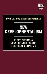 New Developmentalism Introducing a New Economics and Political Economy