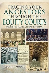 Tracing Your Ancestors Through the Equity Courts A Guide for Family and Local Historians