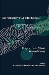 The Probability Map of the Universe Essays on David Albert's Time and Chance