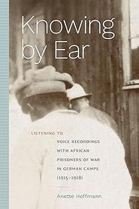Knowing by Ear Listening to Voice Recordings with African Prisoners of War in German Camps (1915–1918)