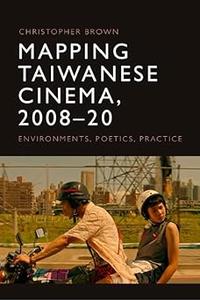 Mapping Taiwanese Cinema, 2008–20 Environments, Poetics, Practice