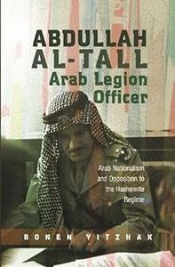 Abdullah al-Tall — Arab Legion Officer Arab Nationalism and Opposition to the Hashemite Regime