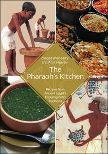 The Pharaoh's Kitchen Recipes from Ancient Egypts Enduring Food Traditions