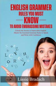 English Grammar Rules You Must Know to Avoid Embarrassing Mistakes Unlock the Secrets to Impeccable English