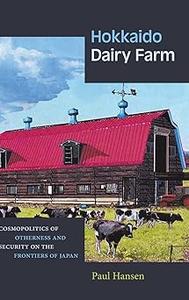 Hokkaido Dairy Farm Cosmopolitics of Otherness and Security on the Frontiers of Japan