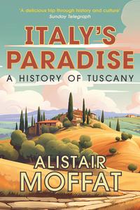 Italy's Paradise A History of Tuscany