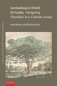 Lawmaking in Dutch Sri Lanka Navigating Pluralities in a Colonial Society