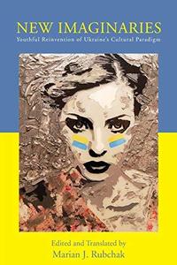 New Imaginaries Youthful Reinvention of Ukraine's Cultural Paradigm