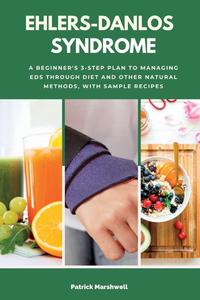 Ehlers–Danlos Syndrome A Beginner's 3–Step Plan to Managing EDS Through Diet and Other Natural Methods