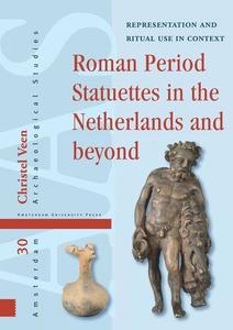 Roman Period Statuettes in the Netherlands and beyond Representation and Ritual Use in Context
