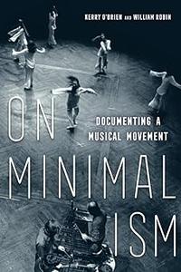 On Minimalism Documenting a Musical Movement