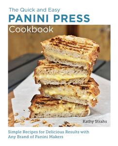 Quick and Easy Panini Press Cookbook Simple Recipes for Delicious Results with any Brand of Panini Makers