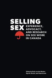 Selling Sex Experience, Advocacy, and Research on Sex Work in Canada