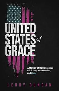 United States of Grace A Memoir of Homelessness, Addiction, Incarceration, and Hope