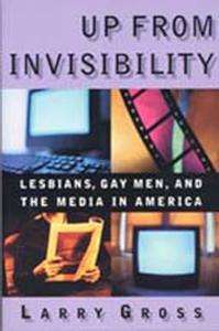 Up from Invisibility Lesbians, Gay Men, and the Media in America