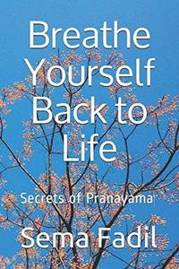 Breathe Yourself Back to Life Secrets of Pranayama