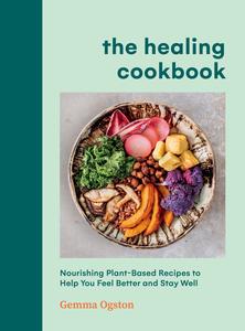 The Healing Cookbook Nourishing Plant–Based Recipes to Help You Feel Better and Stay Well, US Edition