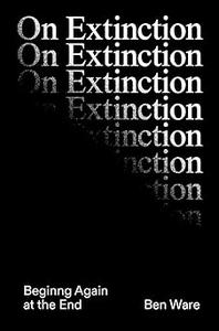 On Extinction Beginning Again At The End