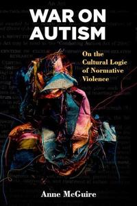 War on Autism On the Cultural Logic of Normative Violence