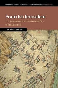 Frankish Jerusalem The Transformation of a Medieval City in the Latin East