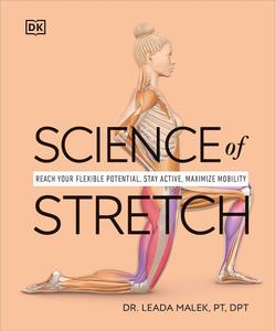 Science of Stretch Reach Your Flexible Potential, Stay Active, Maximize Mobility (DK Science of)