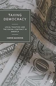 Taxing Democracy Local Taxation and the Social Contract in America