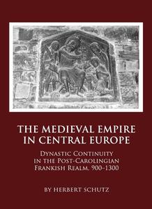 The Medieval Empire in Central Europe Dynastic Continuity in the Post–Carolingian Frankish Realm, 900–1300