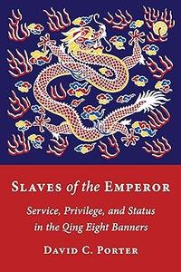 Slaves of the Emperor Service, Privilege, and Status in the Qing Eight Banners