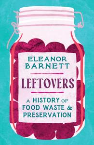 Leftovers A History of Food Waste and Preservation