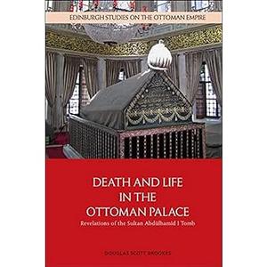 Death and Life in the Ottoman Palace Revelations of the Sultan Abdülhamid I Tomb
