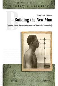Building a New Man Eugenics, Racial Sciences and Genetics in Twentieth Century Italy