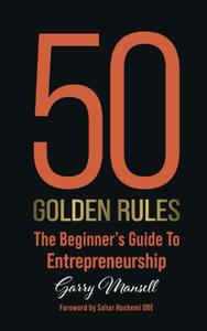 50 Golden Rules The Beginner’s Guide To Entrepreneurship