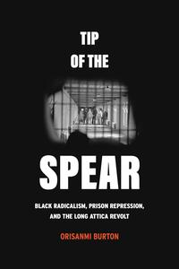 Tip of the Spear Black Radicalism, Prison Repression, and the Long Attica Revolt