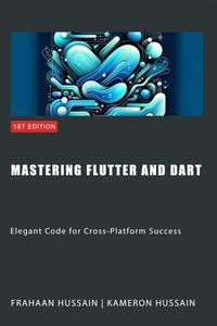 Mastering Flutter and Dart Elegant Code for Cross–Platform Success