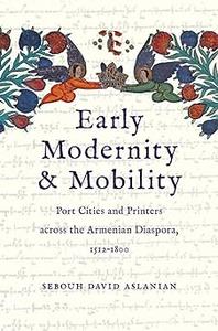 Early Modernity and Mobility Port Cities and Printers across the Armenian Diaspora, 1512–1800