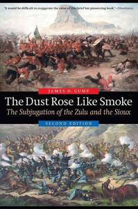 The Dust Rose Like Smoke The Subjugation of the Zulu and the Sioux, Second Edition