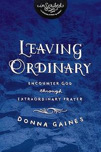 Leaving Ordinary Encounter God Through Extraordinary Prayer