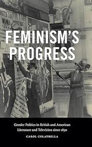 Feminism's Progress Gender Politics in British and American Literature and Television Since 1830