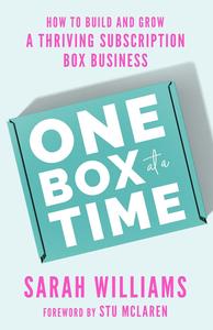One Box at a Time How to Build and Grow a Thriving Subscription Box Business