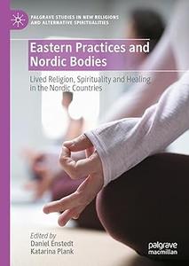 Eastern Practices and Nordic Bodies Lived Religion, Spirituality and Healing in the Nordic Countries