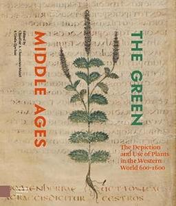 The Green Middle Ages The Depiction and Use of Plants in the Western World 600–1600