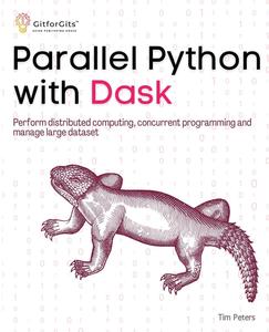 Parallel Python with Dask Perform distributed computing, concurrent programming and manage large dataset