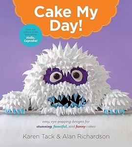 Cake My Day! Easy, Eye–Popping Designs for Stunning, Fanciful, and Funny Cakes (2024)