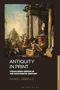 Antiquity in Print Visualizing Greece in the Eighteenth Century
