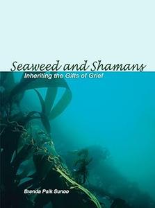 Seaweed and Shamans Inheriting the Gifts of Grief