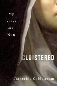 Cloistered My Years as a Nun