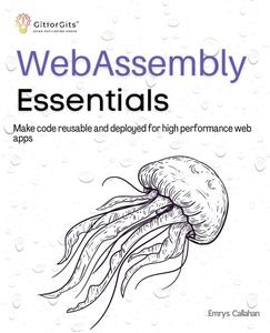 WebAssembly Essentials Make code reusable and deployed for high performance web apps