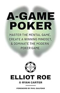 A–Game Poker Master The Mental Game, Create A Winning Mindset, & Dominate The Modern Poker Game
